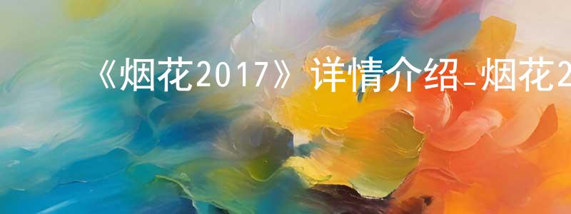 影视迷陈弘祥的个人博客,《烟花2017》详情介绍_烟花2017HD中字在线观看_烟花2017迅雷下载_日漫